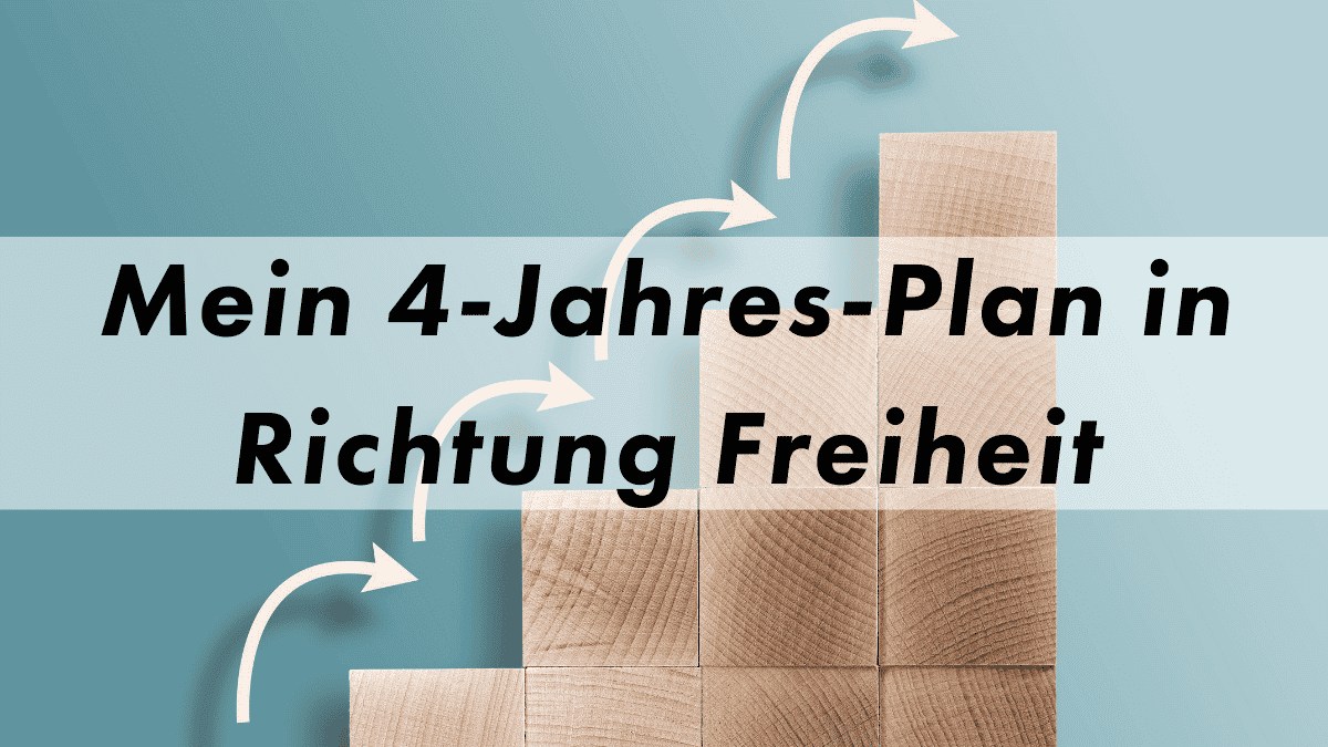 Mein 4 Jahresplan Freiheit Blog