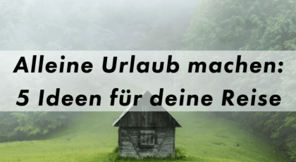 Alleine Urlaub machen 5 Ideen Blog