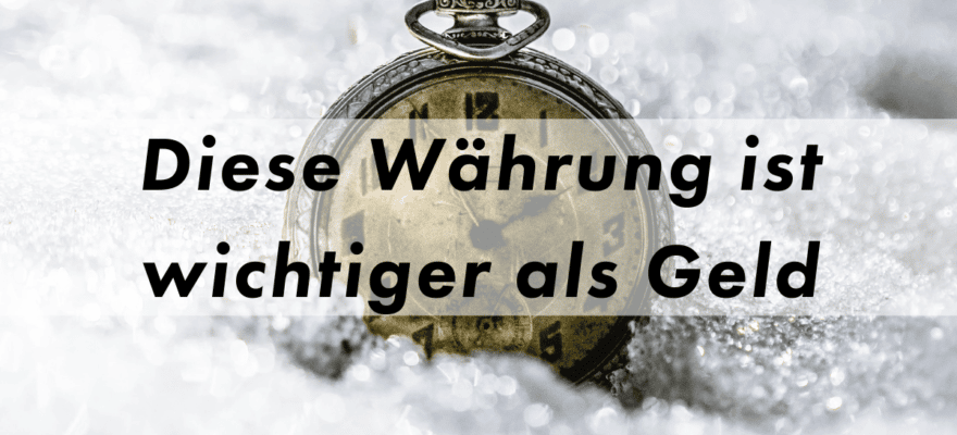 Zeitmanagement warum Zeit wichtiger als Geld ist